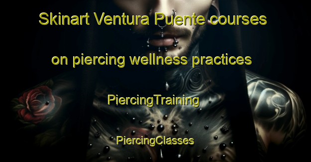 Skinart Ventura Puente courses on piercing wellness practices | #PiercingTraining #PiercingClasses #SkinartTraining-Mexico