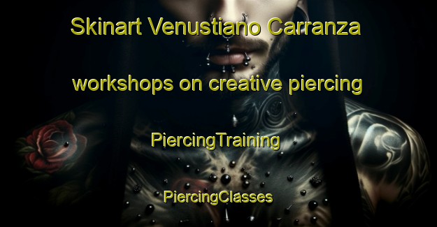 Skinart Venustiano Carranza workshops on creative piercing | #PiercingTraining #PiercingClasses #SkinartTraining-Mexico