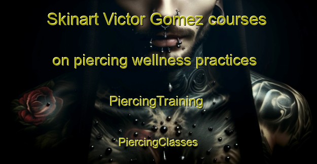 Skinart Victor Gomez courses on piercing wellness practices | #PiercingTraining #PiercingClasses #SkinartTraining-Mexico