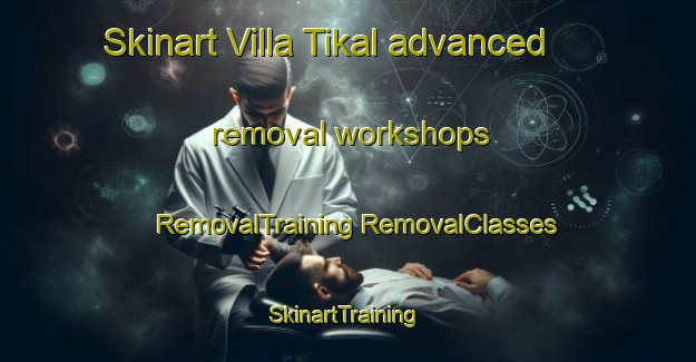 Skinart Villa Tikal advanced removal workshops | #RemovalTraining #RemovalClasses #SkinartTraining-Mexico