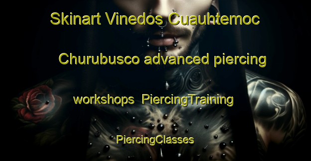 Skinart Vinedos Cuauhtemoc  Churubusco advanced piercing workshops | #PiercingTraining #PiercingClasses #SkinartTraining-Mexico