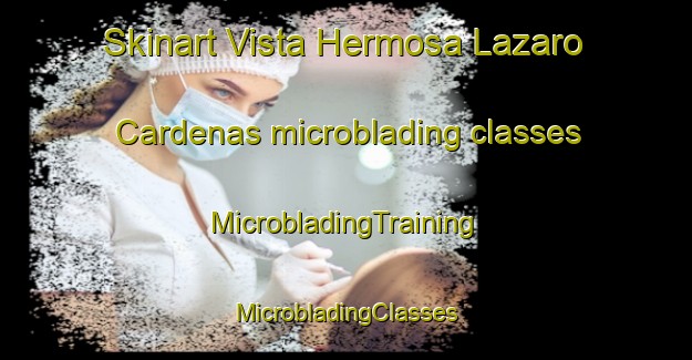 Skinart Vista Hermosa Lazaro Cardenas microblading classes | #MicrobladingTraining #MicrobladingClasses #SkinartTraining-Mexico