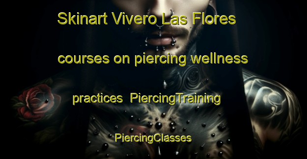 Skinart Vivero Las Flores courses on piercing wellness practices | #PiercingTraining #PiercingClasses #SkinartTraining-Mexico