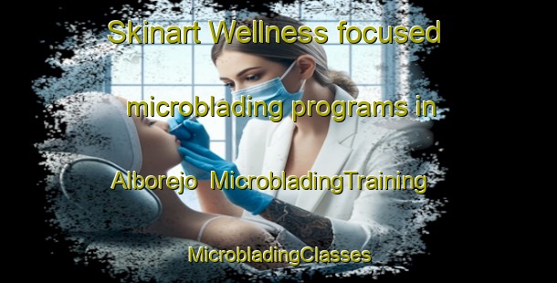 Skinart Wellness-focused microblading programs in Alborejo | #MicrobladingTraining #MicrobladingClasses #SkinartTraining-Mexico