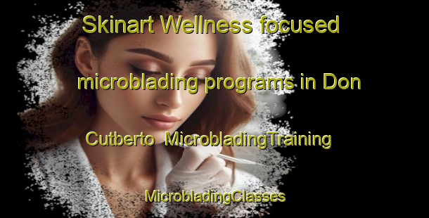 Skinart Wellness-focused microblading programs in Don Cutberto | #MicrobladingTraining #MicrobladingClasses #SkinartTraining-Mexico