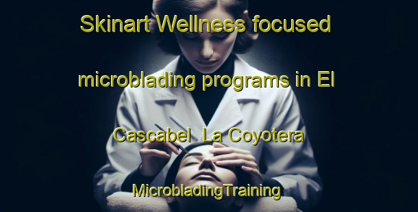 Skinart Wellness-focused microblading programs in El Cascabel  La Coyotera | #MicrobladingTraining #MicrobladingClasses #SkinartTraining-Mexico