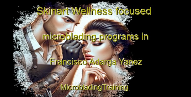 Skinart Wellness-focused microblading programs in Francisco Adarga Yanez | #MicrobladingTraining #MicrobladingClasses #SkinartTraining-Mexico