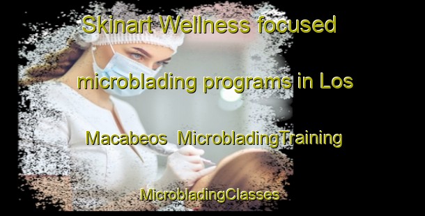 Skinart Wellness-focused microblading programs in Los Macabeos | MicrobladingTraining | MicrobladingClasses | SkinartTraining-Mexico