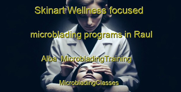 Skinart Wellness-focused microblading programs in Raul Alba | MicrobladingTraining | MicrobladingClasses | SkinartTraining-Mexico