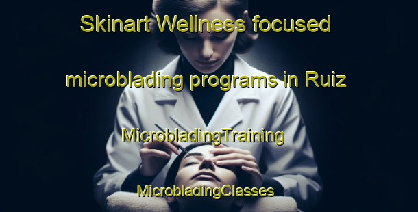Skinart Wellness-focused microblading programs in Ruiz | MicrobladingTraining | MicrobladingClasses | SkinartTraining-Mexico