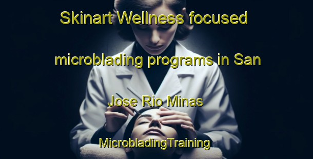 Skinart Wellness-focused microblading programs in San Jose Rio Minas | #MicrobladingTraining #MicrobladingClasses #SkinartTraining-Mexico