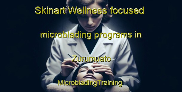 Skinart Wellness-focused microblading programs in Zurumuato | #MicrobladingTraining #MicrobladingClasses #SkinartTraining-Mexico