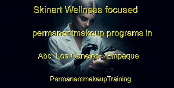 Skinart Wellness-focused permanentmakeup programs in Abc  Los Canelos   Empaque | #PermanentmakeupTraining #PermanentmakeupClasses #SkinartTraining-Mexico