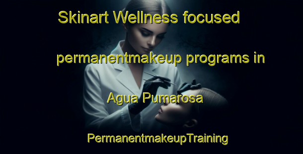 Skinart Wellness-focused permanentmakeup programs in Agua Pumarosa | #PermanentmakeupTraining #PermanentmakeupClasses #SkinartTraining-Mexico