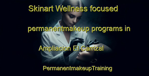 Skinart Wellness-focused permanentmakeup programs in Ampliacion El Carrizal | #PermanentmakeupTraining #PermanentmakeupClasses #SkinartTraining-Mexico