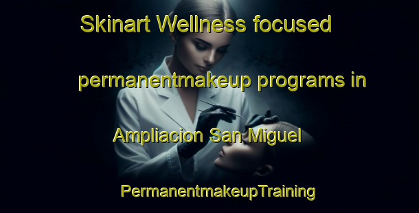 Skinart Wellness-focused permanentmakeup programs in Ampliacion San Miguel | #PermanentmakeupTraining #PermanentmakeupClasses #SkinartTraining-Mexico