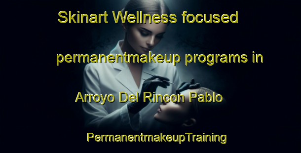 Skinart Wellness-focused permanentmakeup programs in Arroyo Del Rincon Pablo | #PermanentmakeupTraining #PermanentmakeupClasses #SkinartTraining-Mexico