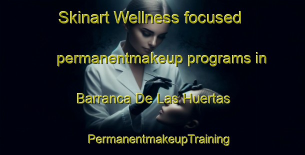 Skinart Wellness-focused permanentmakeup programs in Barranca De Las Huertas | #PermanentmakeupTraining #PermanentmakeupClasses #SkinartTraining-Mexico