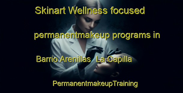 Skinart Wellness-focused permanentmakeup programs in Barrio Arenillas  La Capilla | #PermanentmakeupTraining #PermanentmakeupClasses #SkinartTraining-Mexico