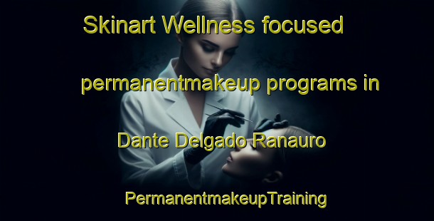 Skinart Wellness-focused permanentmakeup programs in Dante Delgado Ranauro | #PermanentmakeupTraining #PermanentmakeupClasses #SkinartTraining-Mexico