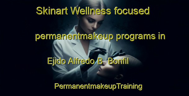 Skinart Wellness-focused permanentmakeup programs in Ejido Alfredo B  Bonfil | #PermanentmakeupTraining #PermanentmakeupClasses #SkinartTraining-Mexico