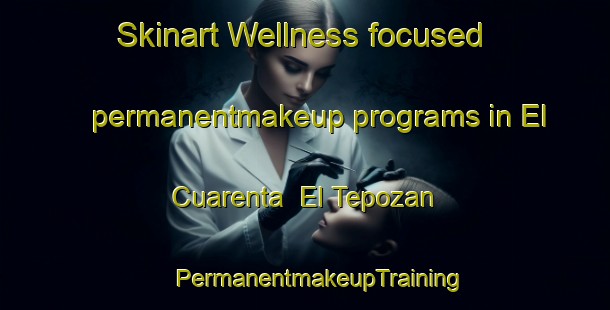 Skinart Wellness-focused permanentmakeup programs in El Cuarenta  El Tepozan | #PermanentmakeupTraining #PermanentmakeupClasses #SkinartTraining-Mexico