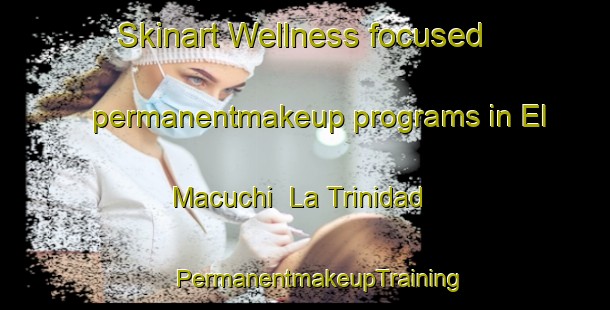 Skinart Wellness-focused permanentmakeup programs in El Macuchi  La Trinidad | #PermanentmakeupTraining #PermanentmakeupClasses #SkinartTraining-Mexico