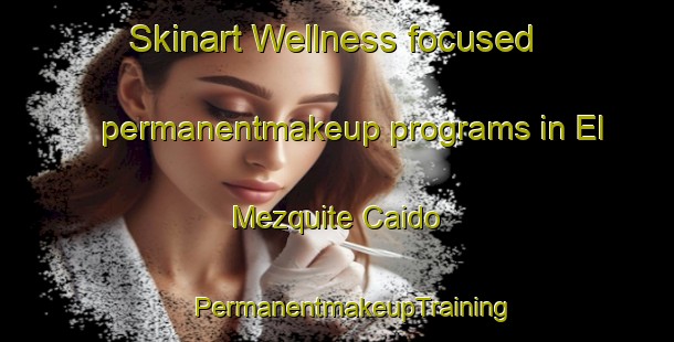 Skinart Wellness-focused permanentmakeup programs in El Mezquite Caido | #PermanentmakeupTraining #PermanentmakeupClasses #SkinartTraining-Mexico