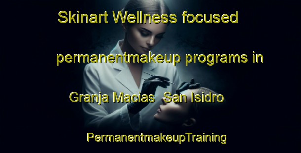 Skinart Wellness-focused permanentmakeup programs in Granja Macias  San Isidro | #PermanentmakeupTraining #PermanentmakeupClasses #SkinartTraining-Mexico