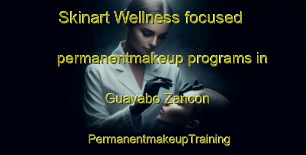 Skinart Wellness-focused permanentmakeup programs in Guayabo Zancon | #PermanentmakeupTraining #PermanentmakeupClasses #SkinartTraining-Mexico