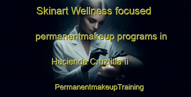 Skinart Wellness-focused permanentmakeup programs in Hacienda Cruztitla Ii | #PermanentmakeupTraining #PermanentmakeupClasses #SkinartTraining-Mexico