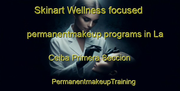 Skinart Wellness-focused permanentmakeup programs in La Ceiba Primera Seccion | #PermanentmakeupTraining #PermanentmakeupClasses #SkinartTraining-Mexico