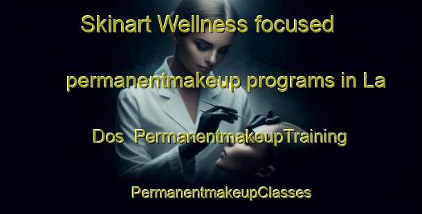 Skinart Wellness-focused permanentmakeup programs in La Dos | #PermanentmakeupTraining #PermanentmakeupClasses #SkinartTraining-Mexico