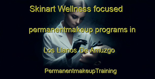 Skinart Wellness-focused permanentmakeup programs in Los Llanos De Amuzgo | #PermanentmakeupTraining #PermanentmakeupClasses #SkinartTraining-Mexico