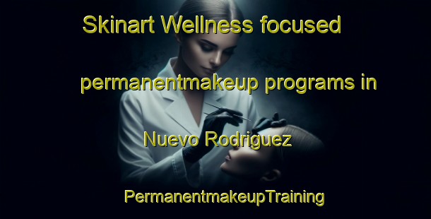 Skinart Wellness-focused permanentmakeup programs in Nuevo Rodriguez | #PermanentmakeupTraining #PermanentmakeupClasses #SkinartTraining-Mexico