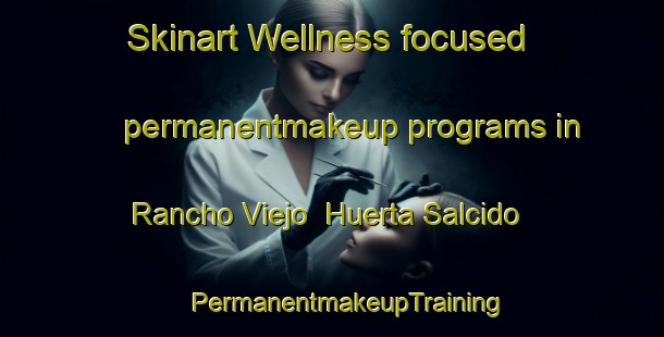 Skinart Wellness-focused permanentmakeup programs in Rancho Viejo  Huerta Salcido | #PermanentmakeupTraining #PermanentmakeupClasses #SkinartTraining-Mexico