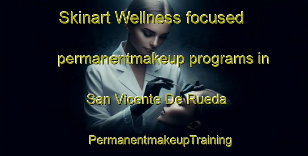 Skinart Wellness-focused permanentmakeup programs in San Vicente De Rueda | #PermanentmakeupTraining #PermanentmakeupClasses #SkinartTraining-Mexico