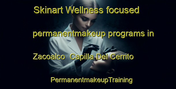 Skinart Wellness-focused permanentmakeup programs in Zacoalco  Capilla Del Cerrito | #PermanentmakeupTraining #PermanentmakeupClasses #SkinartTraining-Mexico