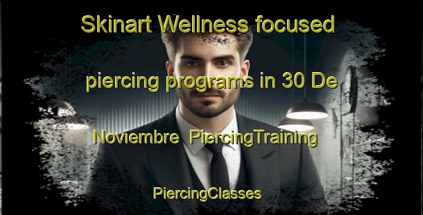 Skinart Wellness-focused piercing programs in 30 De Noviembre | PiercingTraining | PiercingClasses | SkinartTraining-Mexico