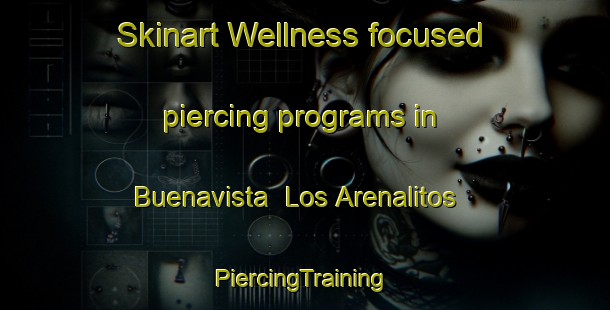 Skinart Wellness-focused piercing programs in Buenavista  Los Arenalitos | #PiercingTraining #PiercingClasses #SkinartTraining-Mexico