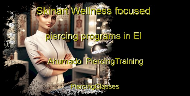 Skinart Wellness-focused piercing programs in El Ahumado | #PiercingTraining #PiercingClasses #SkinartTraining-Mexico