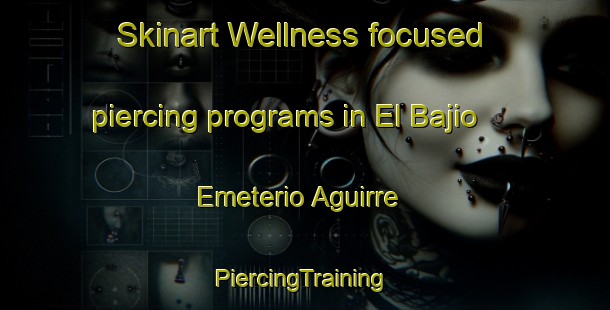 Skinart Wellness-focused piercing programs in El Bajio  Emeterio Aguirre | #PiercingTraining #PiercingClasses #SkinartTraining-Mexico