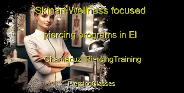 Skinart Wellness-focused piercing programs in El Chamacuz | #PiercingTraining #PiercingClasses #SkinartTraining-Mexico