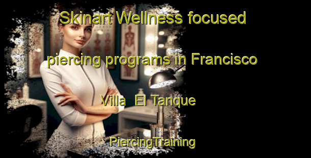 Skinart Wellness-focused piercing programs in Francisco Villa  El Tanque | #PiercingTraining #PiercingClasses #SkinartTraining-Mexico