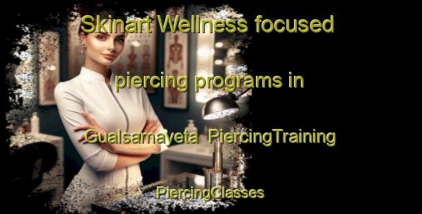 Skinart Wellness-focused piercing programs in Gualsamayeta | #PiercingTraining #PiercingClasses #SkinartTraining-Mexico