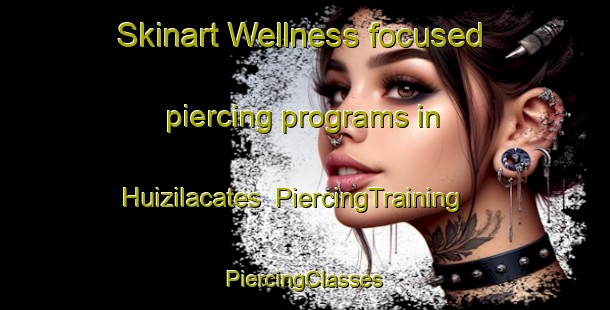 Skinart Wellness-focused piercing programs in Huizilacates | #PiercingTraining #PiercingClasses #SkinartTraining-Mexico