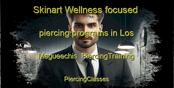 Skinart Wellness-focused piercing programs in Los Magueechis | #PiercingTraining #PiercingClasses #SkinartTraining-Mexico