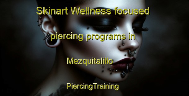 Skinart Wellness-focused piercing programs in Mezquitalillo | #PiercingTraining #PiercingClasses #SkinartTraining-Mexico