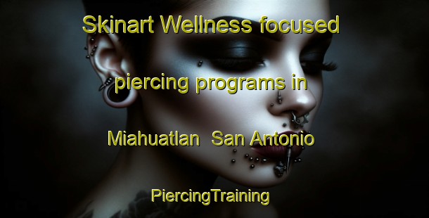 Skinart Wellness-focused piercing programs in Miahuatlan  San Antonio | #PiercingTraining #PiercingClasses #SkinartTraining-Mexico