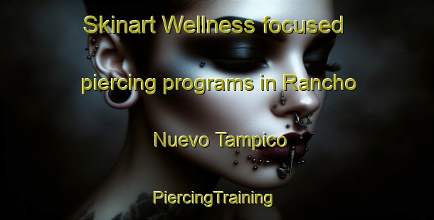 Skinart Wellness-focused piercing programs in Rancho Nuevo Tampico | #PiercingTraining #PiercingClasses #SkinartTraining-Mexico